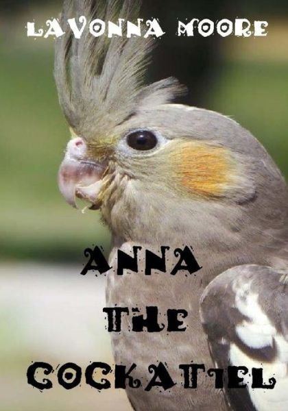 Cover for Lavonna Moore · Anna the Cockatiel (Pocketbok) (2015)