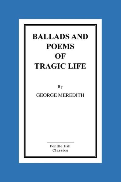 Ballads and Poems of Tragic Life - George Meredith - Books - Createspace - 9781516867554 - August 12, 2015