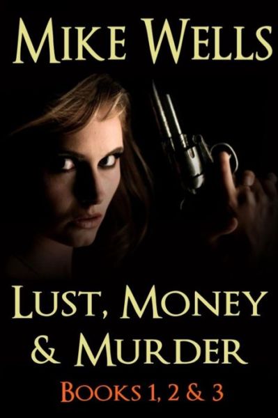 Cover for Mike Wells · Lust, Money &amp; Murder - Books 1, 2 &amp; 3: a Female Secret Service Agent Takes on an International Criminal (Taschenbuch) (2015)