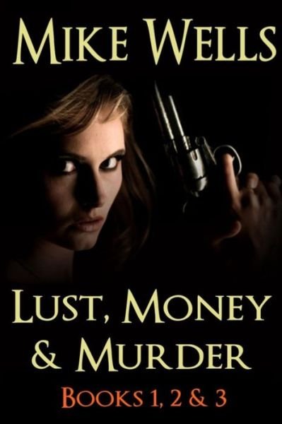 Cover for Mike Wells · Lust, Money &amp; Murder - Books 1, 2 &amp; 3: a Female Secret Service Agent Takes on an International Criminal (Paperback Bog) (2015)