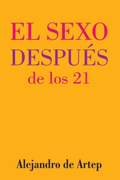 Cover for Alejandro De Artep · Sex After 21 (Spanish Edition) - El Sexo Despues De Los 21 (Paperback Book) (2015)