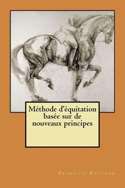 Methode d'equitation basee sur de nouveaux principes - Francois Baucher - Bücher - Createspace Independent Publishing Platf - 9781523375554 - 12. Januar 2016