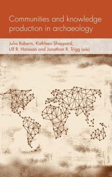 Cover for Julia Roberts · Communities and Knowledge Production in Archaeology - Social Archaeology and Material Worlds (Inbunden Bok) (2020)