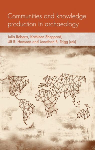 Communities and Knowledge Production in Archaeology - Social Archaeology and Material Worlds - Julia Roberts - Bøger - Manchester University Press - 9781526134554 - 6. januar 2020