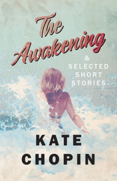 Cover for Kate Chopin · The Awakening, and Selected Short Stories (Paperback Book) (2018)