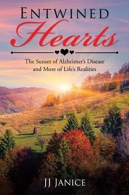 Entwined Hearts The Sunset of Alzheimer?s Disease and More of Life?s Realities - JJ Janice - Bøger - iUniverse - 9781532016554 - 26. oktober 2017