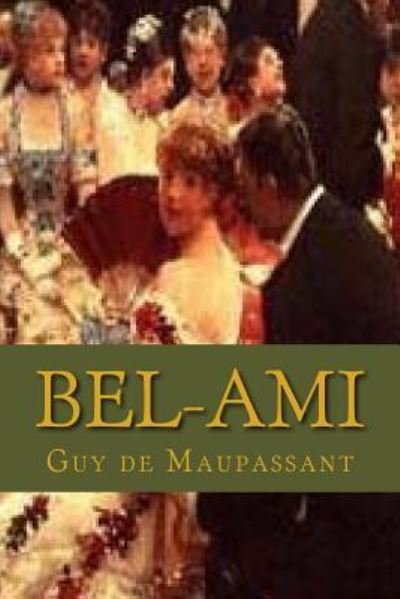 Bel Ami - Guy de Maupassant - Books - Createspace Independent Publishing Platf - 9781537657554 - September 13, 2016