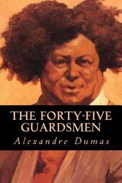 The Forty-Five Guardsmen - Alexandre Dumas - Books - Createspace Independent Publishing Platf - 9781539327554 - October 4, 2016