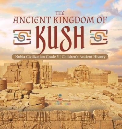 Cover for Baby Professor · The Ancient Kingdom of Kush Nubia Civilization Grade 5 Children's Ancient History (Gebundenes Buch) (2021)