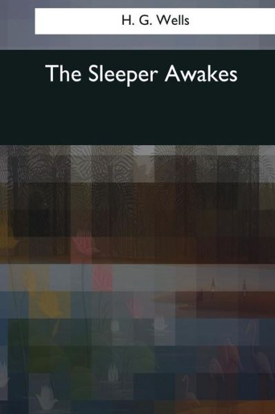 The Sleeper Awakes - H G Wells - Livros - Createspace Independent Publishing Platf - 9781545069554 - 3 de abril de 2017