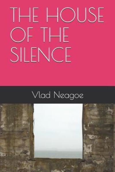 Cover for Vlad Neagoe · The House of the Silence (Taschenbuch) (2017)