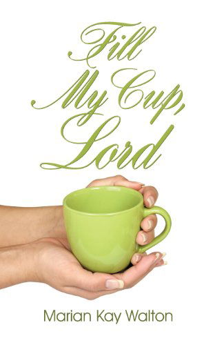 Fill My Cup, Lord - Marian Kay Walton - Books - Aspect Books - 9781572588554 - September 18, 2012