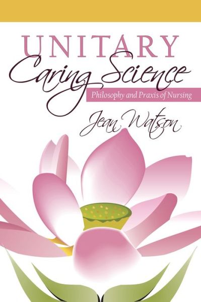 Unitary Caring Science: Philosophy and Praxis of Nursing - Jean Watson - Livros - University Press of Colorado - 9781607327554 - 16 de julho de 2018