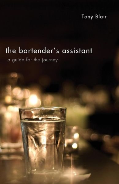 The Bartender's Assistant: a Guide for the Journey - Tony Blair - Books - Resource Publications (OR) - 9781608995554 - May 3, 2010