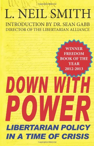 Cover for L. Neil Smith · Down with Power: Libertarian Policy in a Time of Crisis (Paperback Book) [1st edition] (2012)