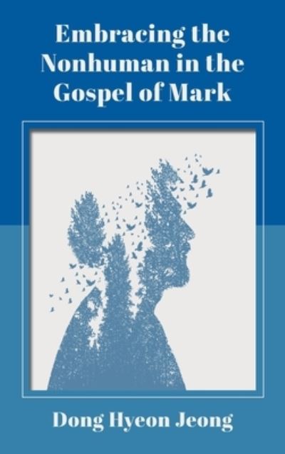Cover for Dong Hyeon Jeong · Embracing the Nonhuman in the Gospel of Mark (Book) (2023)