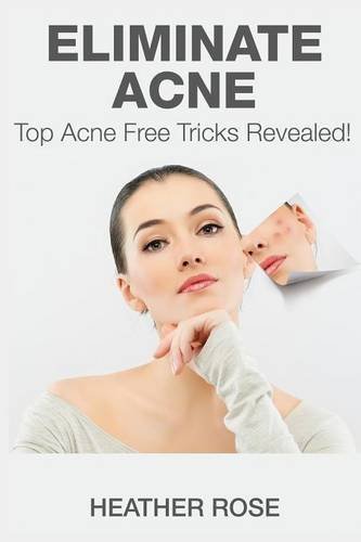Cover for Heather Rose · Eliminate Acne: Top Acne Free Tricks Revealed! (Pocketbok) (2014)