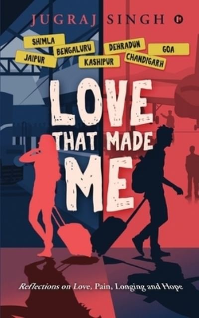 Love That Made Me: Reflections on Love, Pain, Longing and Hope - Jugraj Singh - Books - Notion Press - 9781638736554 - July 29, 2021