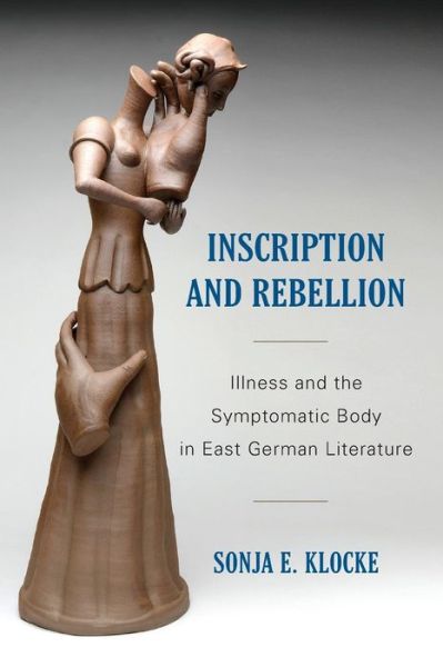 Cover for Klocke, Sonja (Customer) · Inscription and Rebellion: Illness and the Symptomatic Body in East German Literature - Studies in German Literature Linguistics and Culture (Paperback Book) (2019)