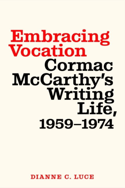 Cover for Dianne C. Luce · Embracing Vocation: Cormac McCarthy's Writing Life, 1959-1974 (Paperback Book) (2023)