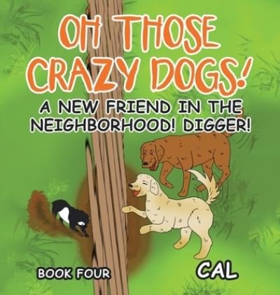 Cover for Cal · Oh Those Crazy Dogs!: A New Friend in the Neighborhood! Digger! (Hardcover bog) (2021)