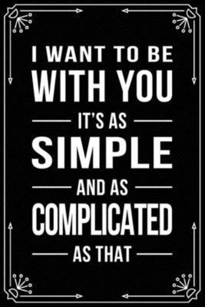 I Want to Be with You It's as Simple and as Complicated as That - Bfsc Publishing - Boeken - Independently Published - 9781698996554 - 10 oktober 2019