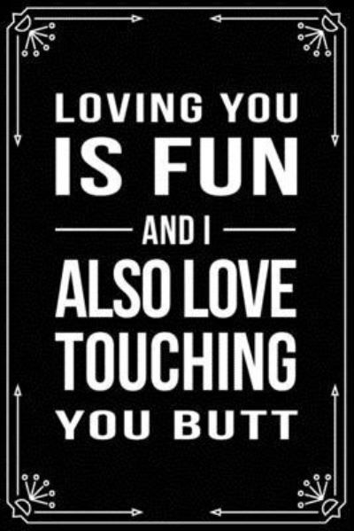 Loving You Is Fun and I Also Love Touching Your Butt - Bfsc Publishing - Boeken - Independently Published - 9781699001554 - 10 oktober 2019