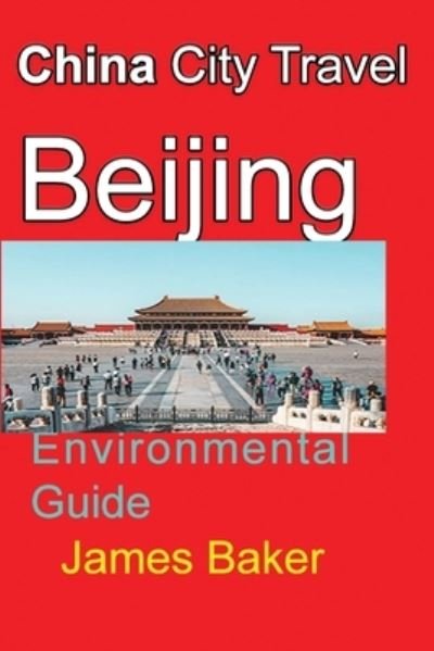 China City Travel Beijing - James Baker - Boeken - Blurb - 9781715758554 - 26 april 2024