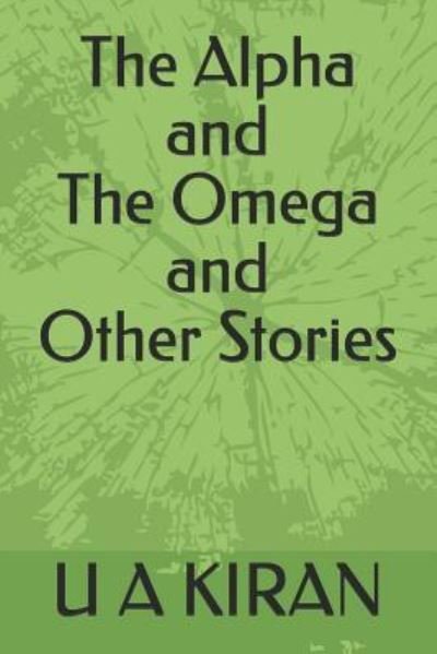 The Alpha and the Omega and Other Stories - U a Kiran - Bøker - Independently Published - 9781719804554 - 19. august 2018