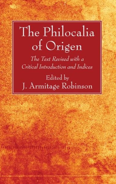 The Philocalia of Origen: The Text Revised with a Critical Introduction and Indices - Origen - Books - Wipf & Stock Publishers - 9781725265554 - March 9, 2020
