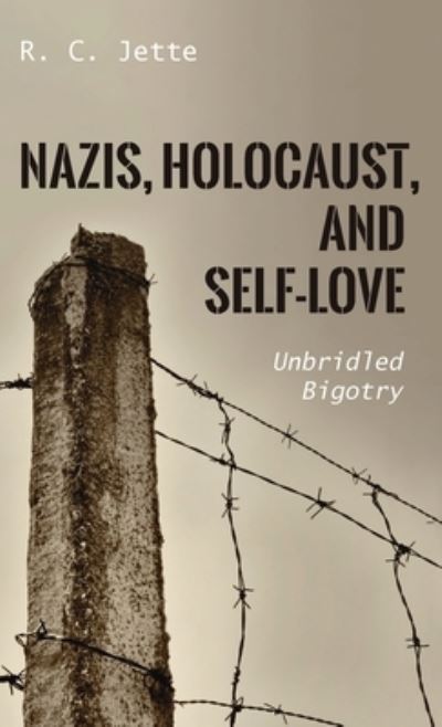 Cover for R C Jette · Nazis, Holocaust, and Self-Love: Unbridled Bigotry (Hardcover Book) (2020)