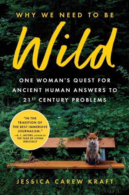 Jessica Carew Kraft · Why We Need to Be Wild: One Woman’s Quest for Ancient Human Answers to 21st Century Problems (Paperback Book) (2024)