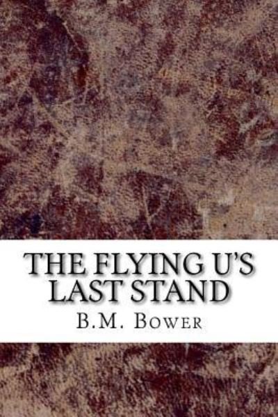 The Flying U's Last Stand - B M Bower - Kirjat - Createspace Independent Publishing Platf - 9781729551554 - sunnuntai 28. lokakuuta 2018