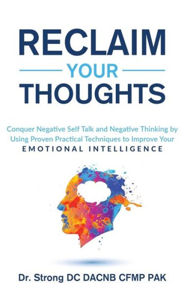 Reclaim Your Thoughts Conquer Negative Self Talk and Negative Thinking by Using Proven Practical Techniques to Improve Your Emotional Intelligence - Strong - Książki - Strong Health Institute - 9781735404554 - 24 grudnia 2020