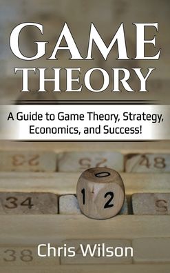 Cover for Chris Wilson · Game Theory: A Guide to Game Theory, Strategy, Economics, and Success! (Hardcover Book) (2020)