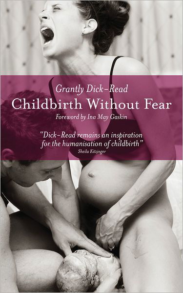 Childbirth without Fear: The Principles and Practice of Natural Childbirth - Grantly Dick-Read - Böcker - Pinter & Martin Ltd. - 9781780660554 - 26 mars 2013