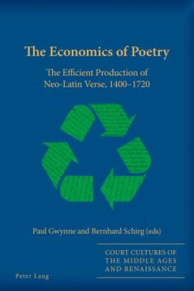 Cover for The Economics of Poetry: The Efficient Production of Neo-Latin Verse, 1400-1720 - Court Cultures of the Middle Ages and Renaissance (Paperback Book) [New edition] (2018)