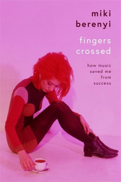 Cover for Miki Berenyi · Fingers Crossed: How Music Saved Me from Success: Rough Trade Book of the Year (Innbunden bok) (2022)