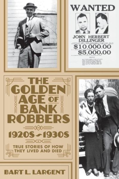 Cover for Bart L Largent · The Golden Age of Bank Robbers 1920s 1930s (Paperback Book) (2019)