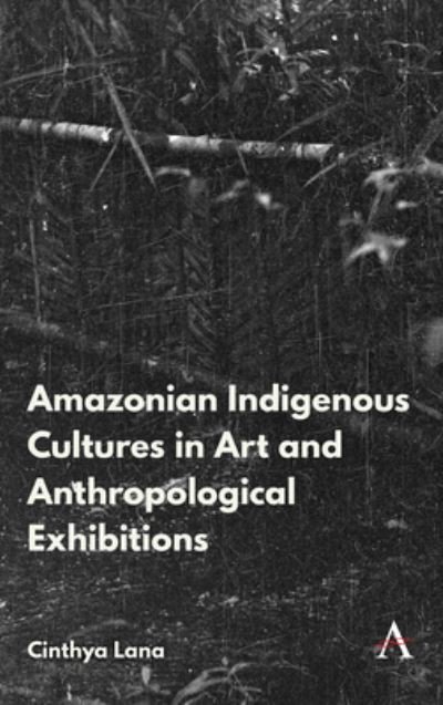 Cover for Cinthya Lana · Amazonian Indigenous Cultures in Art and Anthropological Exhibitions - Anthem Brazilian Studies (Paperback Book) (2024)