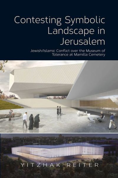 Cover for Yitzhak Reiter · Contesting Symbolic Landscape in Jerusalem: Jewish / Islamic Conflict over the Museum of  Tolerance at Mamilla Cemetery (Hardcover Book) (2014)