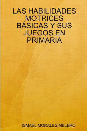 Cover for Ismael Morales Melero · Las Habilidades Motrices Básicas Y Sus Juegos en Primaria (Paperback Bog) [Spanish edition] (2008)