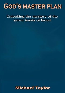 Cover for Michael Taylor · God's Master Plan: Unlocking the Mystery of the Seven Feasts of Israel (Paperback Book) (2009)