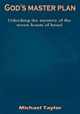 God's Master Plan: Unlocking the Mystery of the Seven Feasts of Israel - Michael Taylor - Books - Pneuma Springs Publishing - 9781905809554 - April 12, 2009