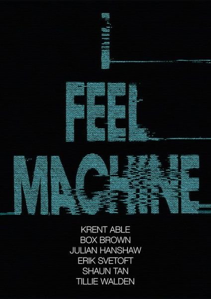 Cover for Julian Hanshaw · I Feel Machine: Stories by Shaun Tan, Tillie Walden, Box Brown, Krent Able, Erik Svetoft and Julian Hanshaw (Paperback Bog) (2018)