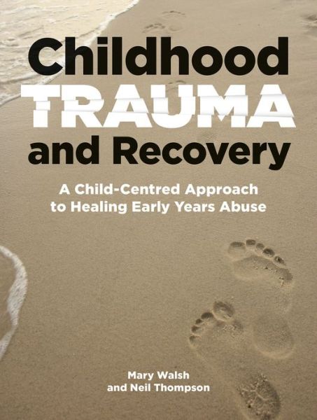 Cover for Neil Thompson · Childhood Trauma and Recovery: A Child-Centred Approach to Healing Early Years Abuse (Paperback Book) (2019)