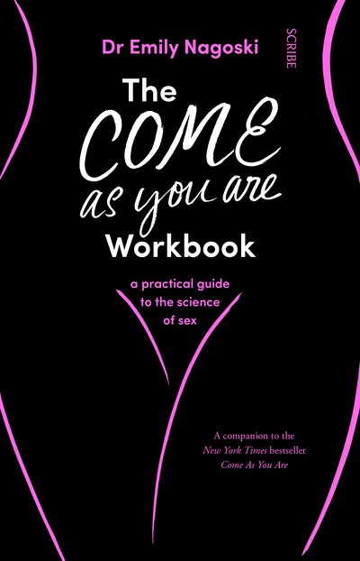 The Come As You Are Workbook: a practical guide to the science of sex - Come As You Are - Dr Emily Nagoski - Boeken - Scribe Publications - 9781912854554 - 8 augustus 2019