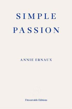 Simple Passion - WINNER OF THE 2022 NOBEL PRIZE IN LITERATURE - Annie Ernaux - Kirjat - Fitzcarraldo Editions - 9781913097554 - keskiviikko 10. maaliskuuta 2021