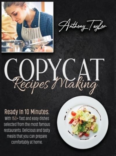 Copycat Recipes Making: Ready In 10 Minutes. With 150 + Fast And Easy Recipes Selected From The Most Famous Restaurants. Delicious And Tasty Meals That You Can Prepare Comfortably At Home. - Anthony Taylor - Books - Aicem Ltd - 9781914016554 - December 24, 2020