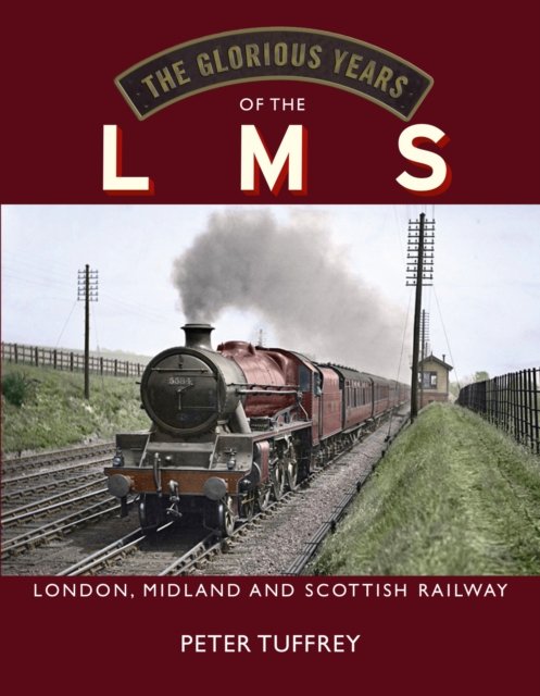 Cover for Peter Tuffrey · The Glorious Years of the LMS: London, Midland and Scottish Railway (Innbunden bok) (2023)